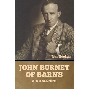 John Burnet of Barns: A Romance -- John Buchan